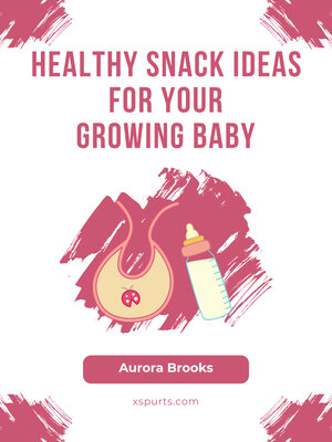 cover image of Healthy Snack Ideas for Your Growing Baby